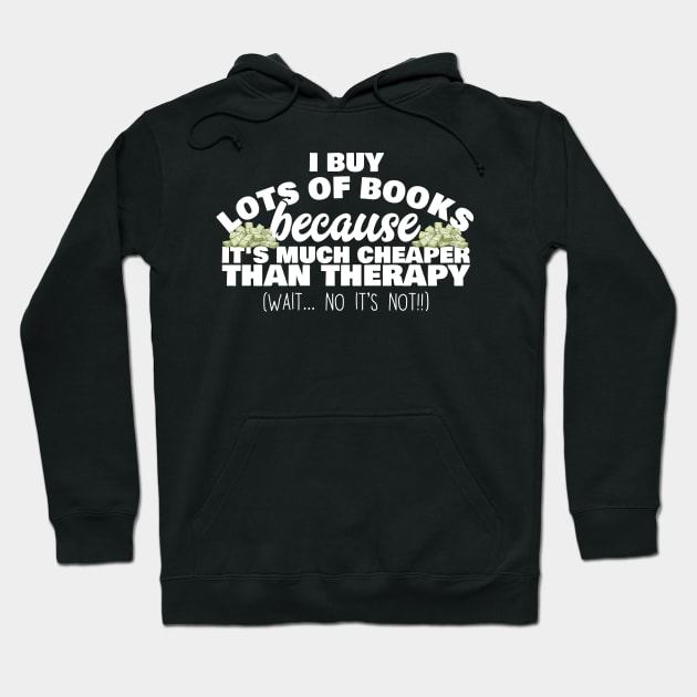 I Buy Lots Of Books Because It's Much Cheaper Than Therapy Hoodie by thingsandthings